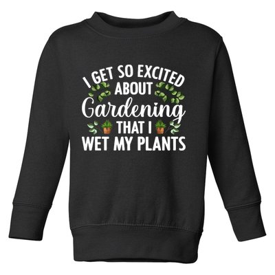 I Get So Excited About Gardening That I Wet My Plants Cool Gardening Plant Lover Toddler Sweatshirt