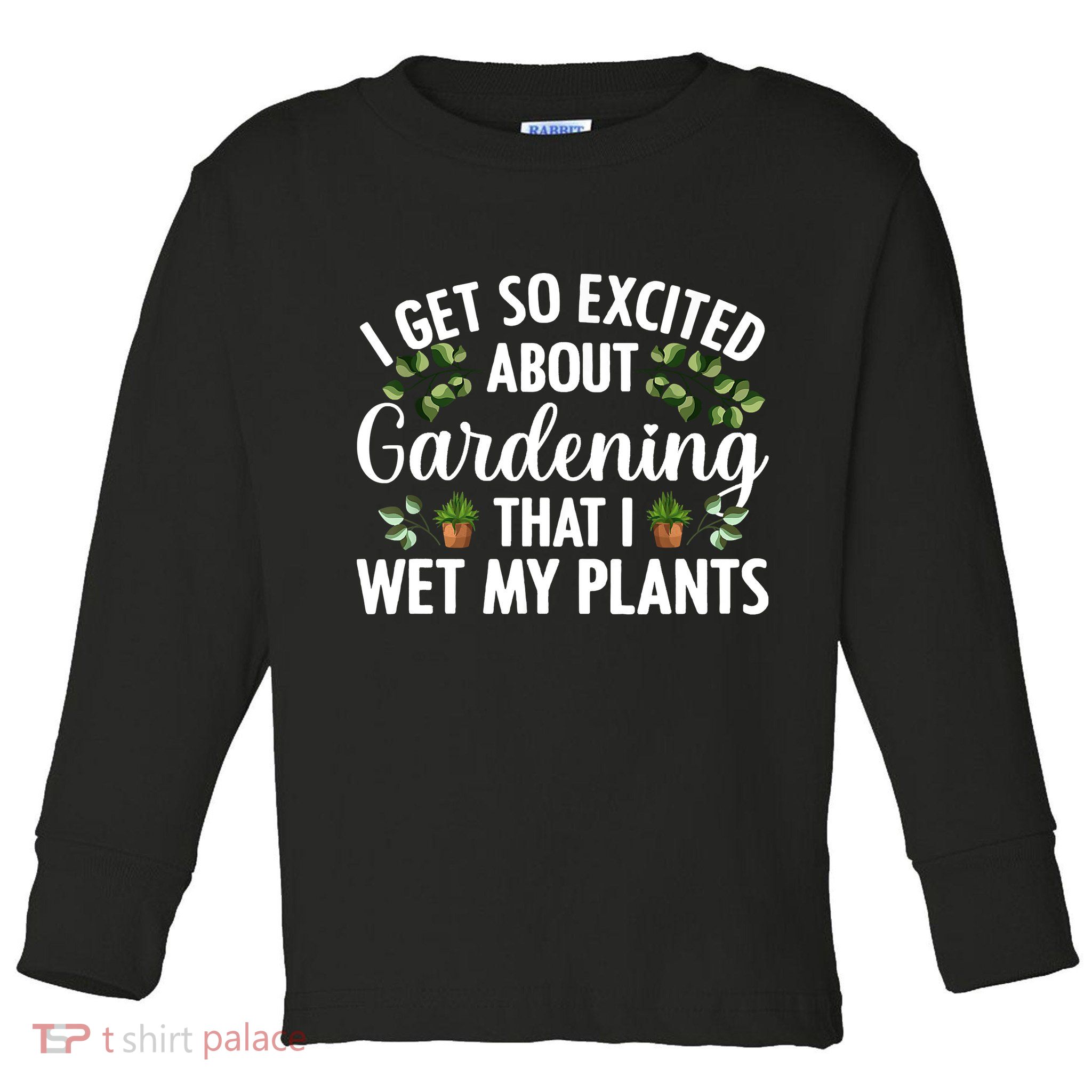 I Get So Excited About Gardening That I Wet My Plants Cool Gardening Plant Lover Toddler Long Sleeve Shirt
