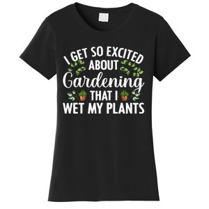 I Get So Excited About Gardening That I Wet My Plants Cool Gardening Plant Lover Women's T-Shirt