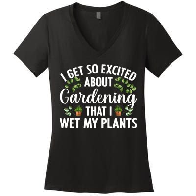 I Get So Excited About Gardening That I Wet My Plants Cool Gardening Plant Lover Women's V-Neck T-Shirt
