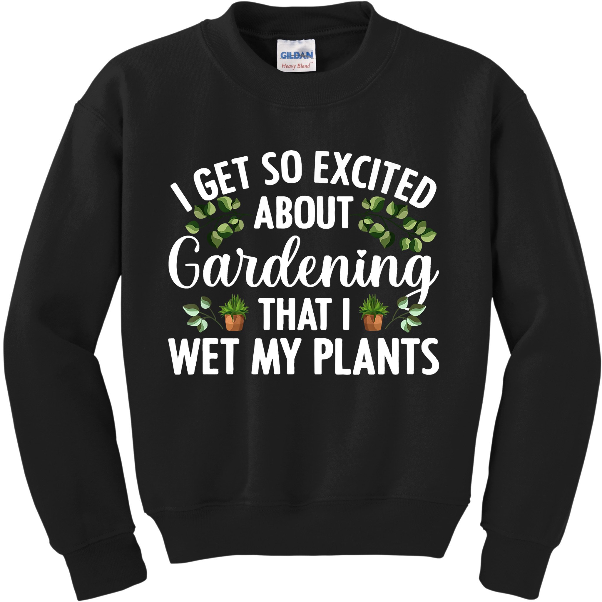 I Get So Excited About Gardening That I Wet My Plants Cool Gardening Plant Lover Kids Sweatshirt