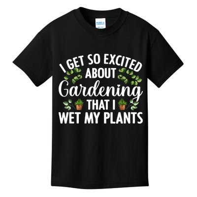 I Get So Excited About Gardening That I Wet My Plants Cool Gardening Plant Lover Kids T-Shirt