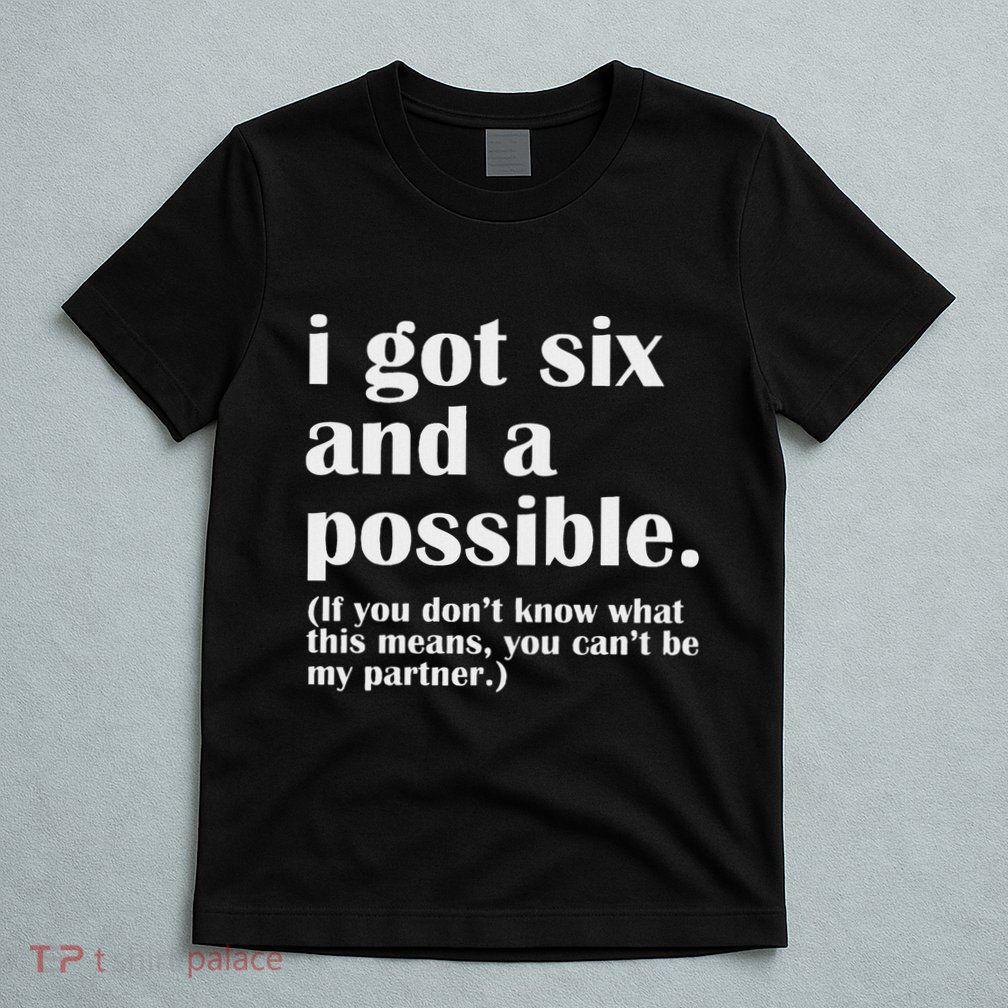 I Got Six And A Possible T-Shirt