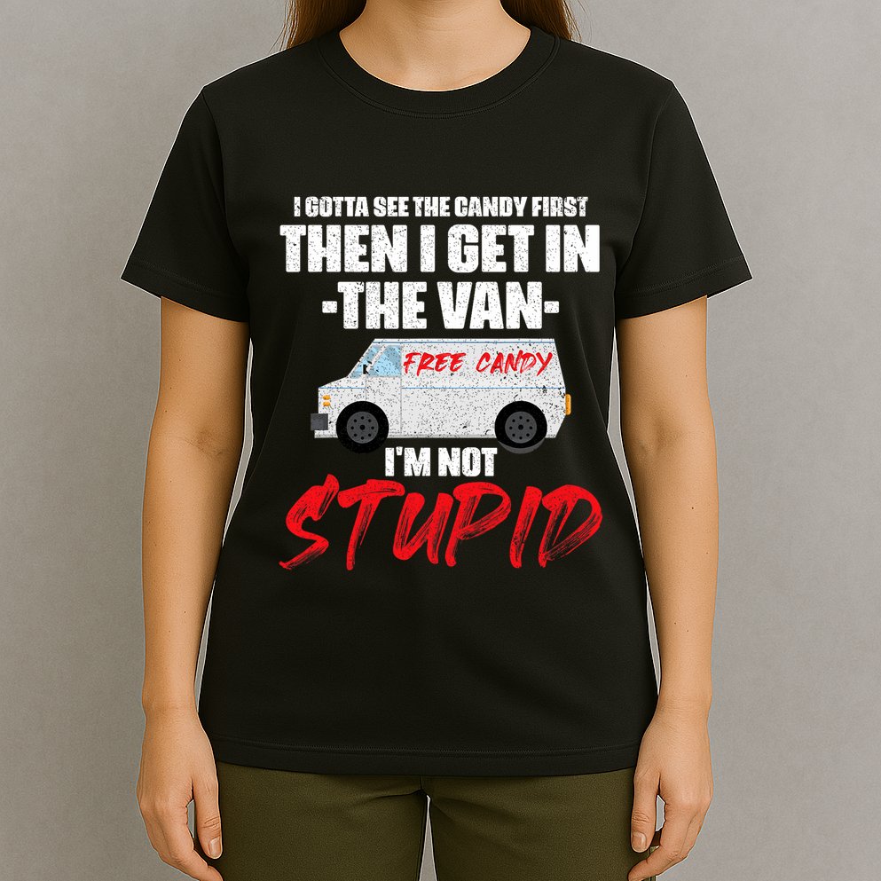 I Gotta See The Candy First Then I Get In The Van T-Shirt