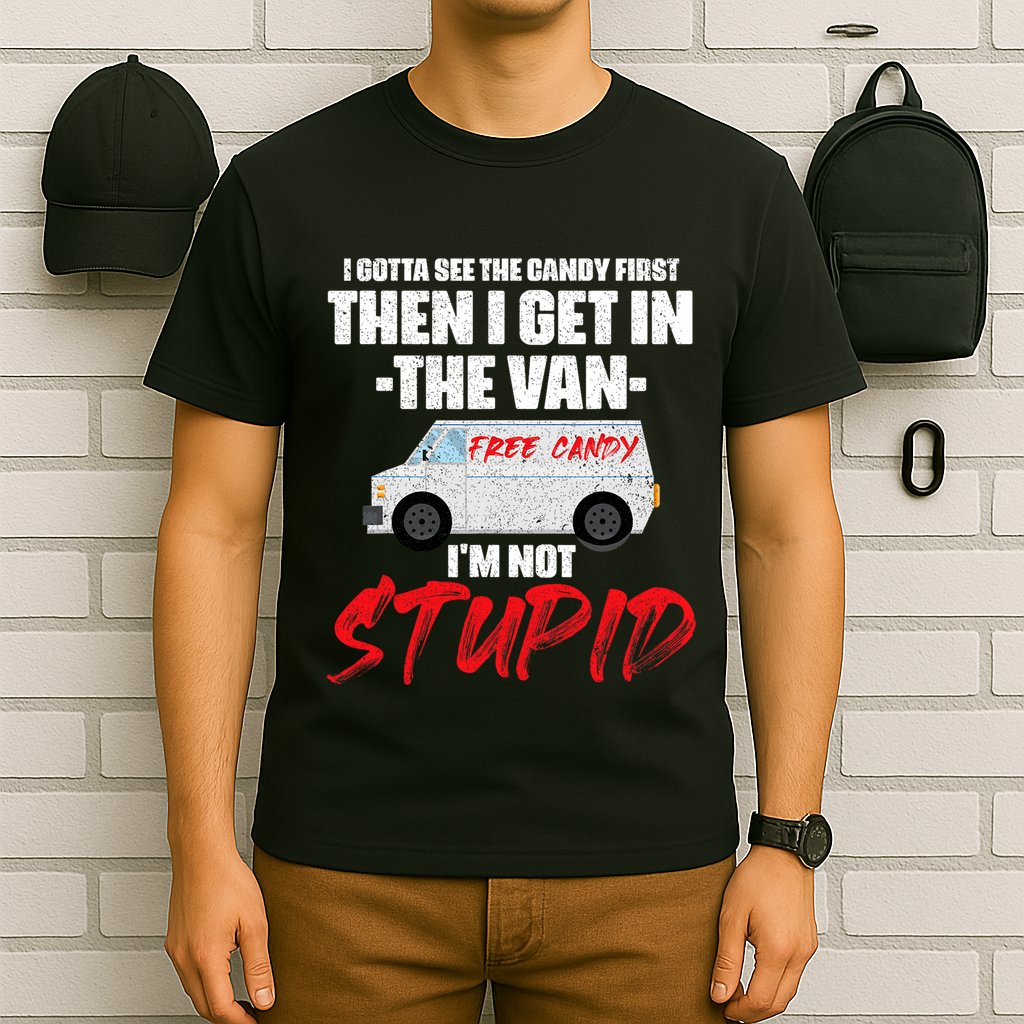 I Gotta See The Candy First Then I Get In The Van T-Shirt
