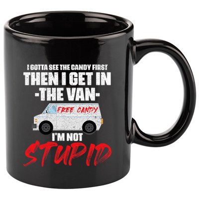 I Gotta See The Candy First Then I Get In The Van 11oz C Handle Ceramic Mug
