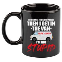I Gotta See The Candy First Then I Get In The Van 11oz C Handle Ceramic Mug