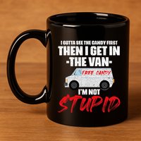 I Gotta See The Candy First Then I Get In The Van 11oz C Handle Ceramic Mug