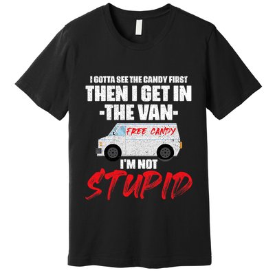 I Gotta See The Candy First Then I Get In The Van Premium T-Shirt