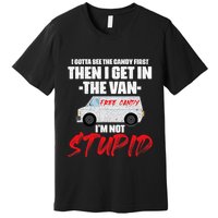 I Gotta See The Candy First Then I Get In The Van Premium T-Shirt