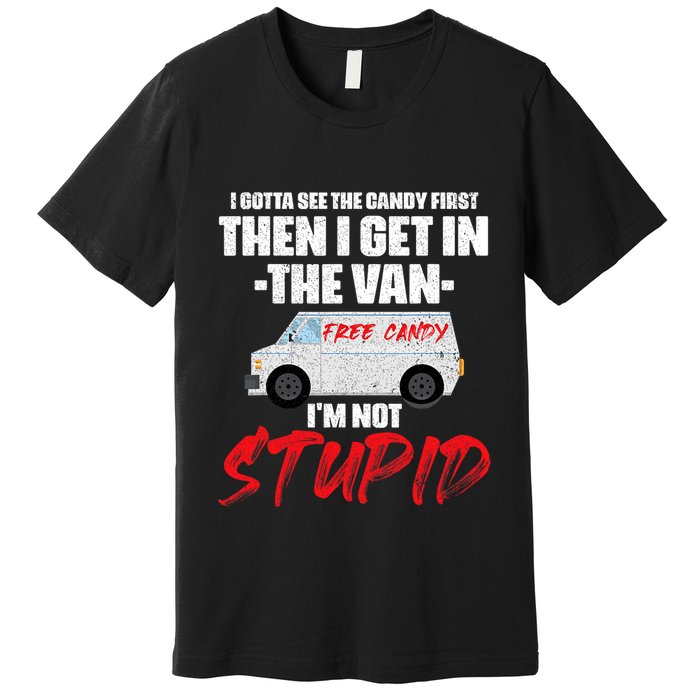 I Gotta See The Candy First Then I Get In The Van Premium T-Shirt