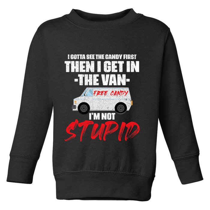 I Gotta See The Candy First Then I Get In The Van Toddler Sweatshirt