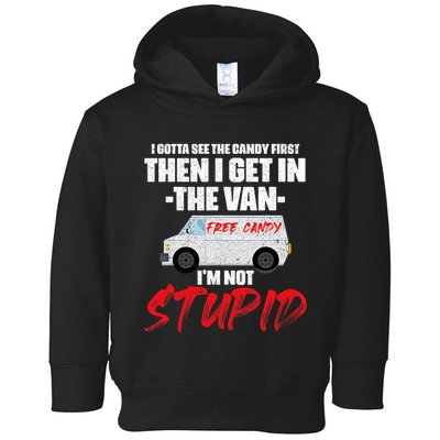 I Gotta See The Candy First Then I Get In The Van Toddler Hoodie