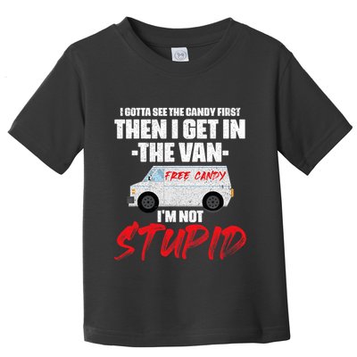 I Gotta See The Candy First Then I Get In The Van Toddler T-Shirt