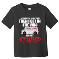 I Gotta See The Candy First Then I Get In The Van Toddler T-Shirt
