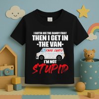 I Gotta See The Candy First Then I Get In The Van Toddler T-Shirt