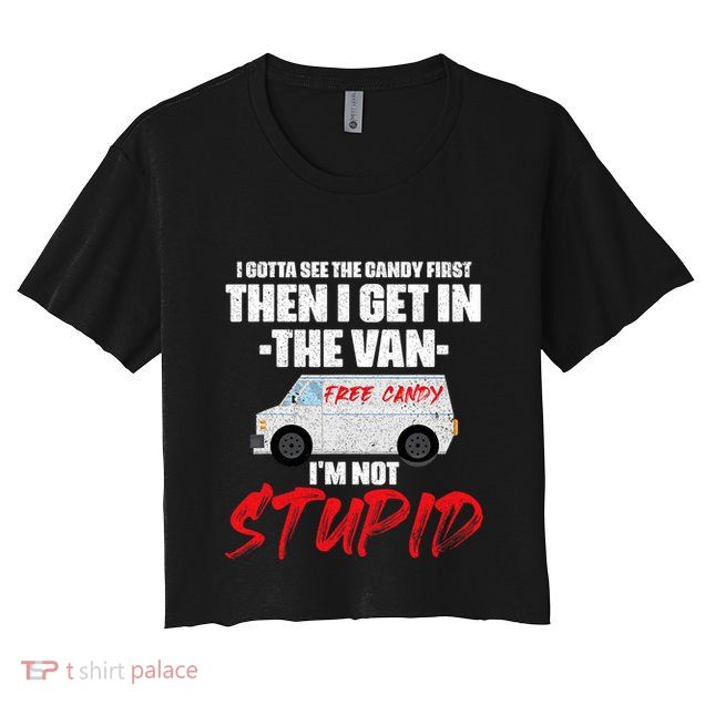 I Gotta See The Candy First Then I Get In The Van Crop Top