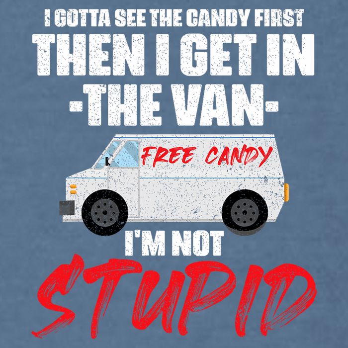 I Gotta See The Candy First Then I Get In The Van Garment-Dyed Sweatshirt