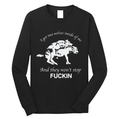 I Got Two Wolves Inside Of Me And They Won’T Stop Fuckin Long Sleeve Shirt