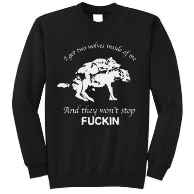 I Got Two Wolves Inside Of Me And They Won’T Stop Fuckin Sweatshirt