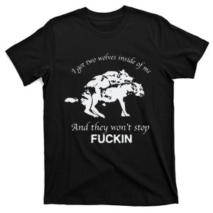 I Got Two Wolves Inside Of Me And They Won’T Stop Fuckin T-Shirt