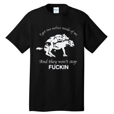 I Got Two Wolves Inside Of Me And They Won’T Stop Fuckin Tall T-Shirt