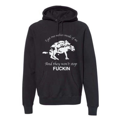 I Got Two Wolves Inside Of Me And They Won’T Stop Fuckin Premium Hoodie