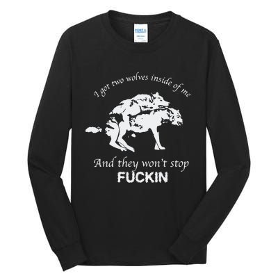 I Got Two Wolves Inside Of Me And They Won’T Stop Fuckin Tall Long Sleeve T-Shirt