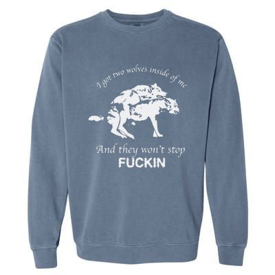 I Got Two Wolves Inside Of Me And They Won’T Stop Fuckin Garment-Dyed Sweatshirt