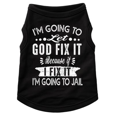 I'm Going To Let God Fix It Because If I Did I'm Going Jail Doggie Tank
