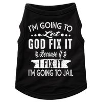 I'm Going To Let God Fix It Because If I Did I'm Going Jail Doggie Tank