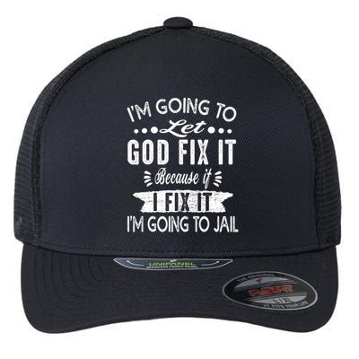 I'm Going To Let God Fix It Because If I Did I'm Going Jail Flexfit Unipanel Trucker Cap
