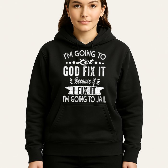 I'm Going To Let God Fix It Because If I Did I'm Going Jail Hoodie