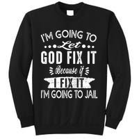 I'm Going To Let God Fix It Because If I Did I'm Going Jail Sweatshirt