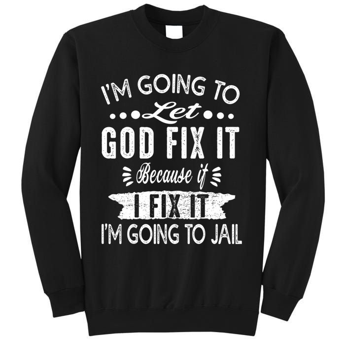 I'm Going To Let God Fix It Because If I Did I'm Going Jail Sweatshirt