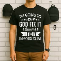 I'm Going To Let God Fix It Because If I Did I'm Going Jail T-Shirt