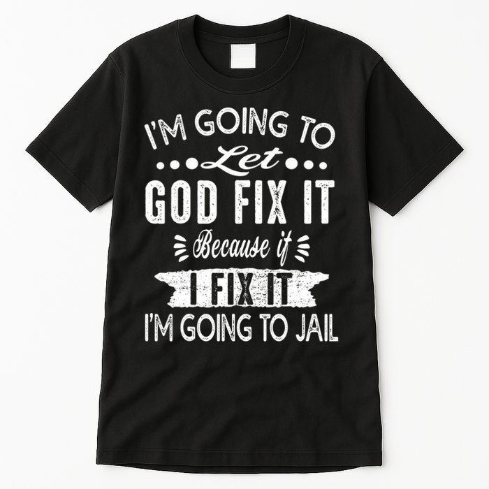 I'm Going To Let God Fix It Because If I Did I'm Going Jail Tall T-Shirt