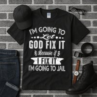 I'm Going To Let God Fix It Because If I Did I'm Going Jail Tall T-Shirt