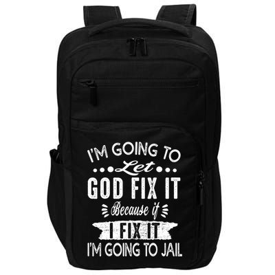 I'm Going To Let God Fix It Because If I Did I'm Going Jail Impact Tech Backpack
