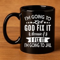 I'm Going To Let God Fix It Because If I Did I'm Going Jail 11oz C Handle Ceramic Mug