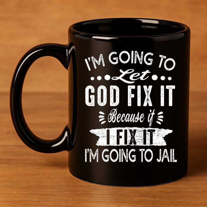 I'm Going To Let God Fix It Because If I Did I'm Going Jail 11oz C Handle Ceramic Mug