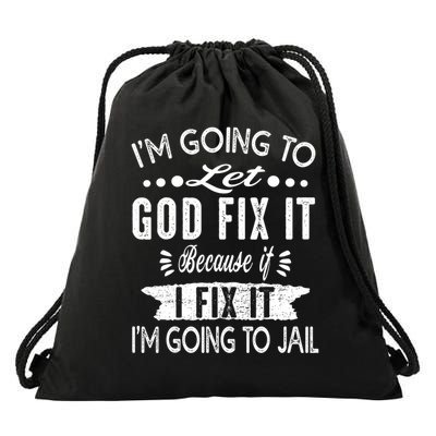 I'm Going To Let God Fix It Because If I Did I'm Going Jail Drawstring Bag
