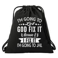 I'm Going To Let God Fix It Because If I Did I'm Going Jail Drawstring Bag