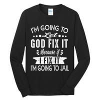 I'm Going To Let God Fix It Because If I Did I'm Going Jail Tall Long Sleeve T-Shirt
