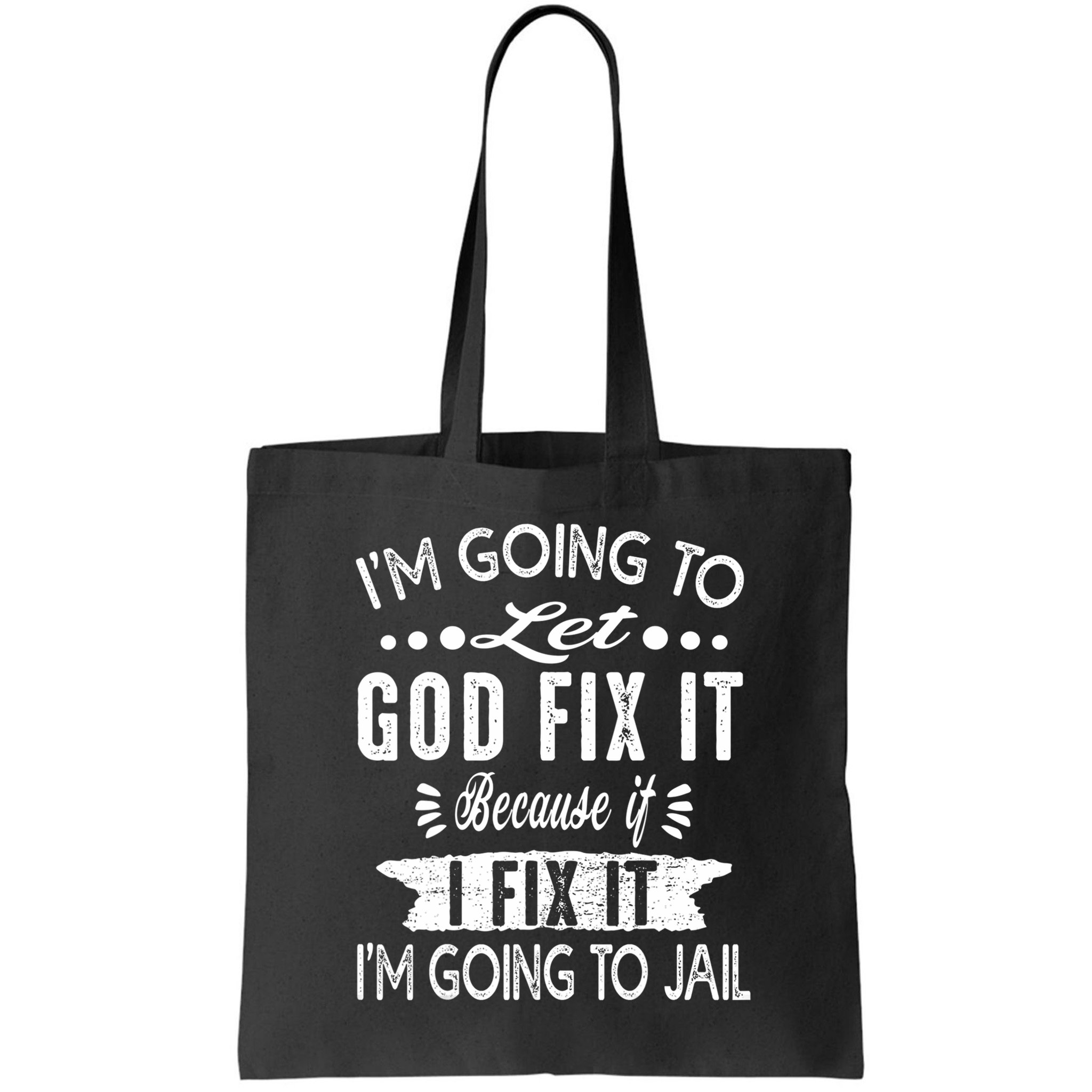 I'm Going To Let God Fix It Because If I Did I'm Going Jail Bag