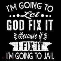 I'm Going To Let God Fix It Because If I Did I'm Going Jail Magnet