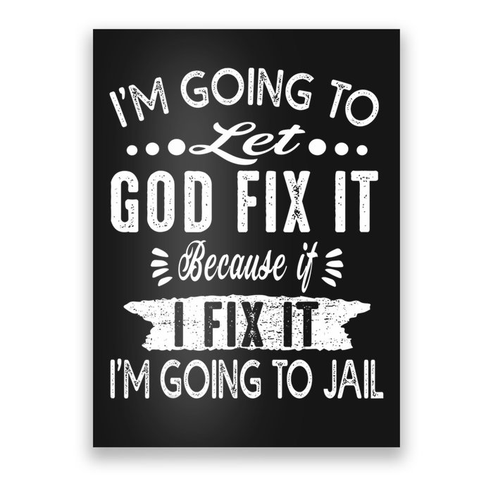 I'm Going To Let God Fix It Because If I Did I'm Going Jail Poster