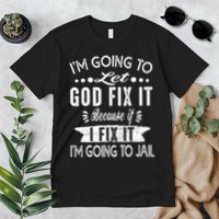 I'm Going To Let God Fix It Because If I Did I'm Going Jail Premium T-Shirt