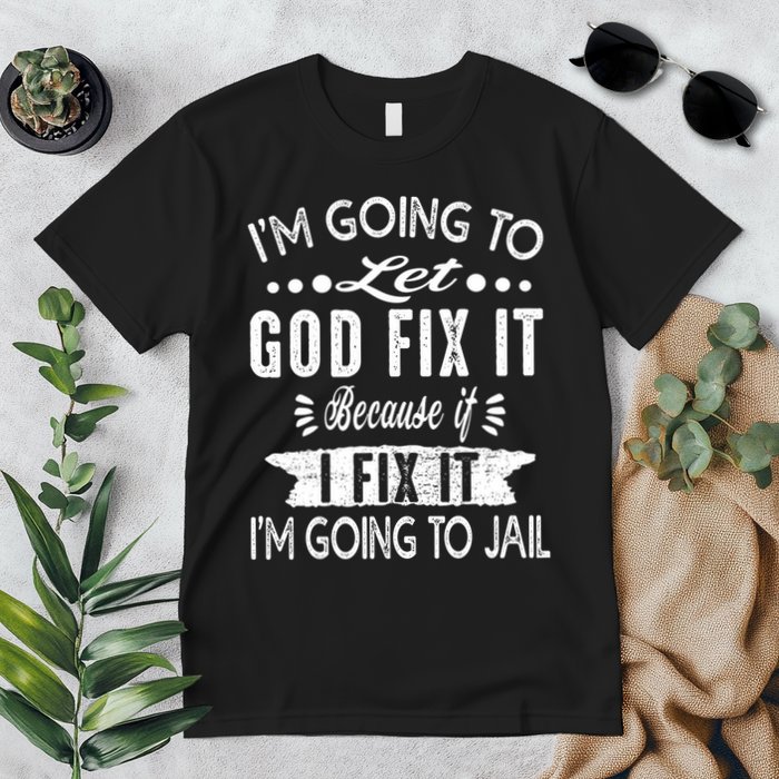 I'm Going To Let God Fix It Because If I Did I'm Going Jail Premium T-Shirt