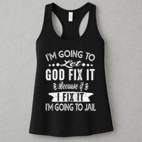 I'm Going To Let God Fix It Because If I Did I'm Going Jail Womens Tank Top